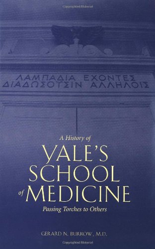 A History Of Yales School Of Medicine Passing Torches To Others 1st Edition Dr Gerard N Burrow Md