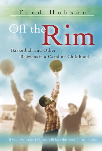 Off The Rim Basketball And Other Religions In A Carolina Childhood Sports And American Culture Series Fred C Hobson