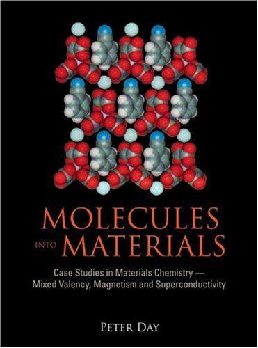 Molecules Into Materials Case Studies In Materials Chemistry Mixed Valency Magnetism And Superconductivity Peter Day