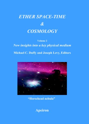 Ether Spacetime And Cosmology New Insights Into A Key Physical Medium Volume 2 Michael C Duffy