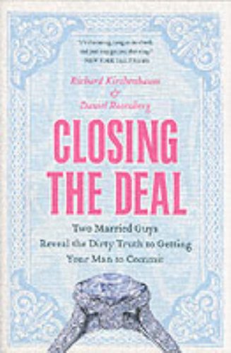 Closing The Deal Two Married Guys Reveal The Dirty Truth To Getting Your Man To Commit Richard Kirshenbaum
