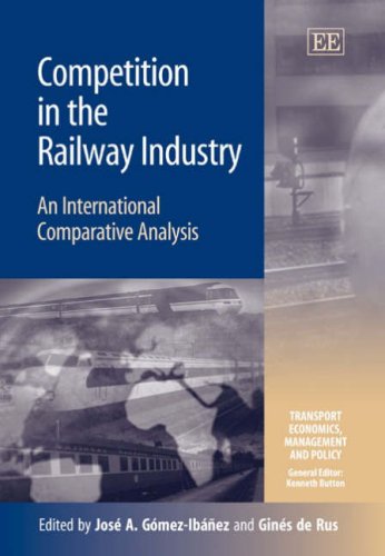 Competition In The Railway Industry An International Comparative Analysis Transport Economics Management And Policy Jose A Gomezibanez