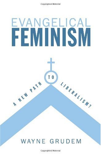 Evangelical Feminism A New Path To Liberalism Wayne Grudem