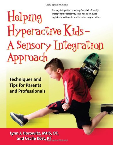 Helping Hyperactive Kids A Sensory Integration Approach Techniques And Tips For Parents And Professionals Ms Lynn J Horowitz Mhs Ot