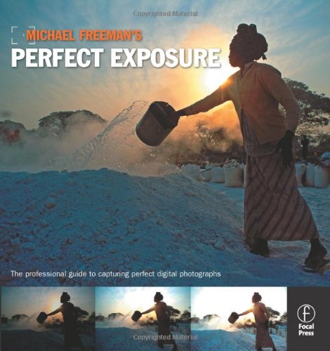 Michael Freemans Perfect Exposure The Professionals Guide To Capturing Perfect Digital Photographs Michael Freeman