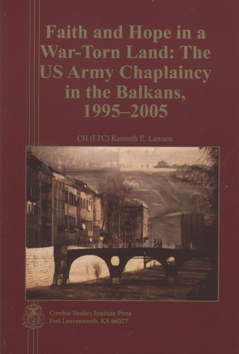 Faith And Hope In A Wartorn Land The Us Army Chaplaincy In The Balkans 19952005 Kenneth E Lawson
