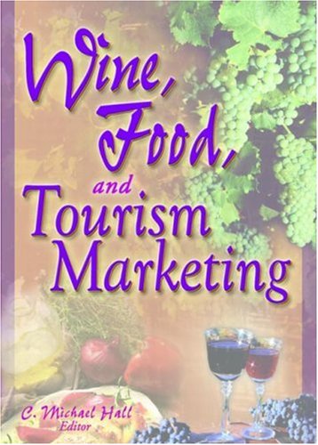 Wine Food And Tourism Marketing Monograph Published Simultaneously As The Journal Of Travel Tourism Marketing 3 4 2003 Vol 14 1st Edition C Michael Hall