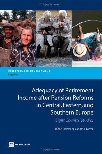 Adequacy Of Retirement Income After Pension Reforms In Central Eastern And Southern Europe Eight Country Studies Directions In Development Finance Robert Holzmann