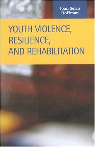 Youth Violence Resilience And Rehabilitation Criminal Justice Lfb Scholarly Publishing Llc Joan Serra Hoffman