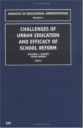 Challenges Of Urban Education And Efficacy Of School Reform Advances In Educational Administration Richard C Hunter