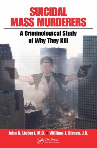 Suicidal Mass Murderers A Criminological Study Of Why They Kill 1st Edition John Liebert