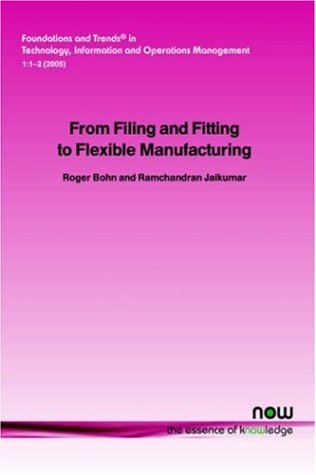 From Filing And Fitting To Flexible Manufacturing Foundations And Trends In Technology Information And Operations Management Roger