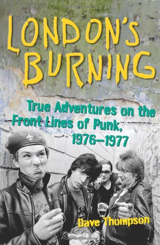 Londons Burning True Adventures On The Front Lines Of Punk 19761977 Dave Thompson