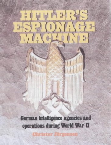 Hitlers Espionage Machine German Intelligence Agencies And Operations During World War Ii Christer Jorgensen