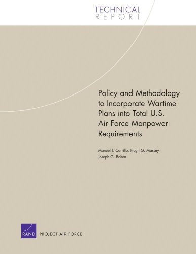Policy And Methodology To Incorporate Wartime Plans Into Total Us Air Force Manpower Requirements Technical Report 1st Edition Manuel J Carrillo