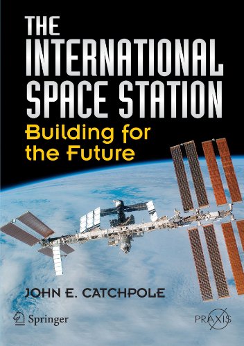 The International Space Station Building For The Future Springer Praxis Books Space Exploration 1st Edition John E Catchpole