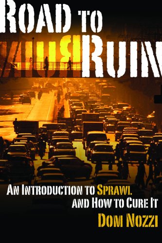 Road To Ruin An Introduction To Sprawl And How To Cure It Dom Nozzi