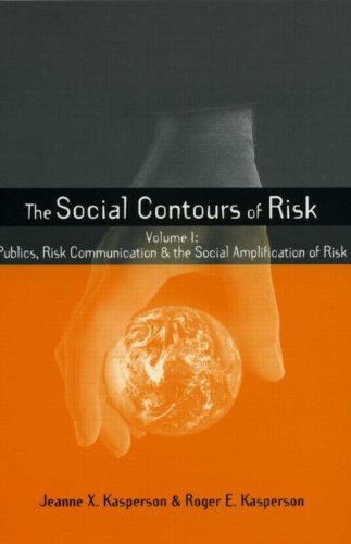 The Social Contours Of Risk Volume 1 Publics Risk Communication And The Social Amplification Of Risk The Earthscan Risk In Society Series Jeanne X Kasperson