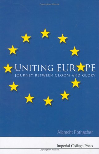 Uniting Europe Journey Between Gloom And Glory Albrecht Rothacher