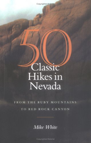 50 Classic Hikes In Nevada From The Ruby Mountains To Red Rock Canyon Mike White