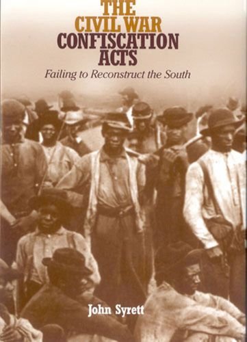 The Civil War Confiscation Acts Failing To Reconstruct The South Reconstructing America 2nd Edition John Syrett
