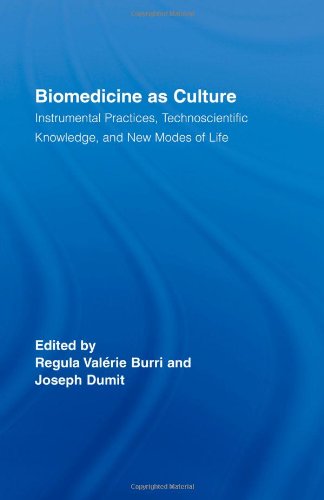 Biomedicine As Culture Instrumental Practices Technoscientific Knowledge And New Modes Of Life 1st Regula Valrie Burri