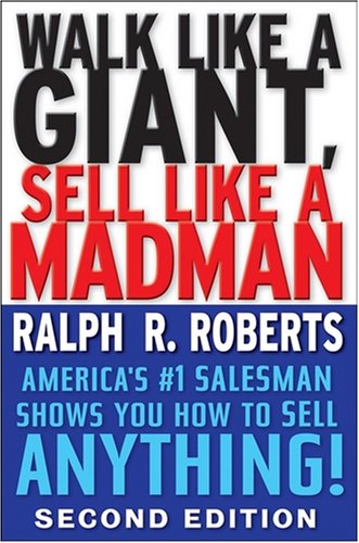 Walk Like A Giant Sell Like A Madman Americas 1 Salesman Shows You How To Sell Anything 2nd Edition Ralph R Roberts