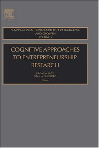 Cognitive Approaches To Entreprenuership Research Volume 6 Advances In Entrepreneurship Firm Emergence And Growth Advances In Entrepreneurship Firm Emergence And Growth Jerome A Katz