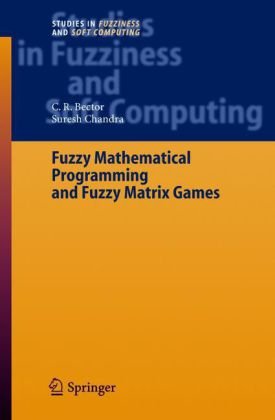 Fuzzy Mathematical Programming And Fuzzy Matrix Games 1st Edition Dr C R Bector