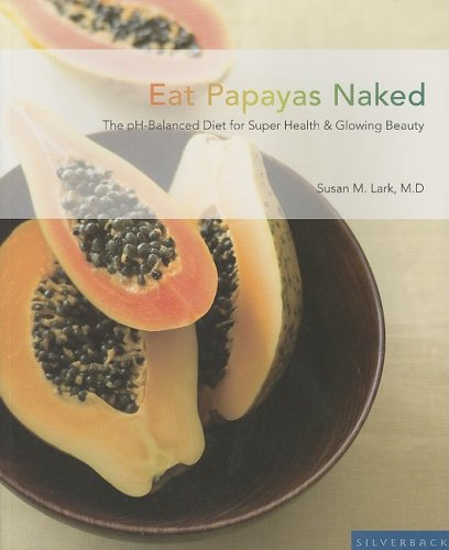 Eat Papayas Naked The Ph Balanced Diet For Super Health And Glowing Beauty Susan Lark