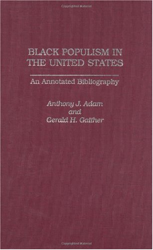 Black Populism In The United States An Annotated Bibliography Bibliographies And Indexes In Afroamerican And African Studies Annotated Edition Anthony J Adam