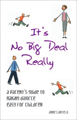 Its No Big Deal Really A Parents Guide To Making Divorce Easy For Children Anne Cantelo