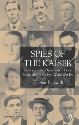 Spies Of The Kaiser German Covert Operations In Great Britain During The First World War Era St Antonys Thomas Boghardt