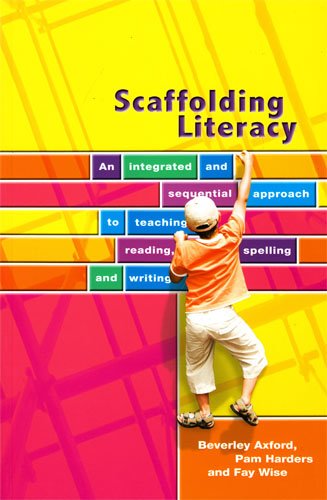 Scaffolding Literacy An Integrated And Sequential Approach To Teaching Reading Spelling And Writing Beverley Axford