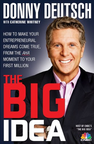 The Big Idea How To Make Your Entrepreneurial Dreams Come True From The Aha Moment To Your First Million 1st Edition Donny Deutsch