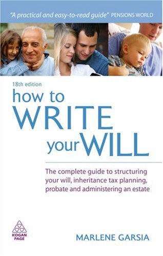 How To Write Your Will The Complete Guide To Structuring Your Will Inheritance Tax Planning Probate And Administering An Estate 18th Marlene Garsia