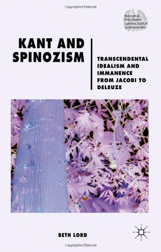 Kant And Spinozism Transcendental Idealism And Immanence From Jacobi To Deleuze Beth Lord