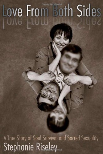 Love From Both Sides A True Story Of Soul Survival And Sacred Sexuality Stephanie Riseley