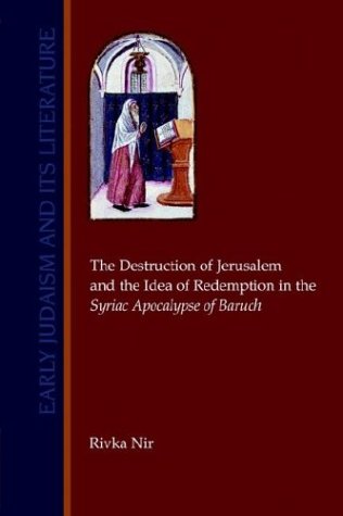 The Destruction Of Jerusalem And The Idea Of Redemption In The Syriac Apocalypse Of Baruch Early Judaism And Its Literature 20 Rivka Nir