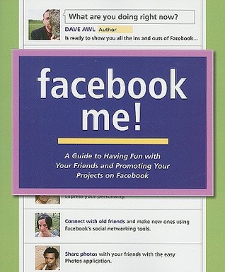 Facebook Me A Guide To Having Fun With Your Friends And Promoting Your Projects On Facebook Description Based On Print Version Record Includes Index Awl