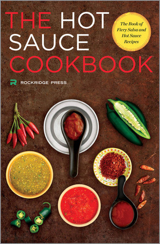 The Hot Sauce Cookbook The Book Of Fiery Salsa And Hot Sauce Recipes Rockridge Press