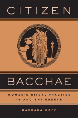 Citizen Bacchae Womens Ritual Practice In Ancient Greece Goff