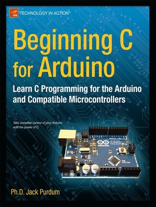 Beginning C For Arduino Learn C Programming For The Arduino And Compatible Microcontrollers Purdum