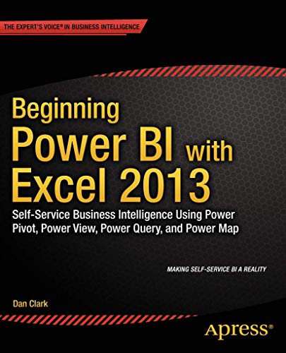Beginning Power Bi With Excel 2013 Selfservice Business Intelligence Using Power Pivot Power View Power Query And Power Map Clark