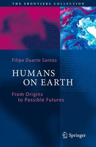 Humans On Earth From Origins To Possible Futures Science Technology Development And Environment Santos