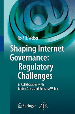 Shaping Internet Governance Regulatory Challenges 1st Ed 2010 Weber