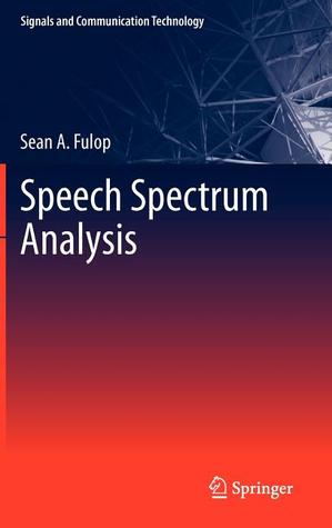 Speech Spectrum Analysis 1st Edition by Sean A Fulop ISBN 9783642174773