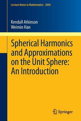 Spherical Harmonics And Approximations On The Unit Sphere An Introduction 2012th Edition Atkinson
