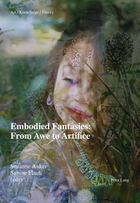 Embodied Fantasies From Awe To Artifice Anker Suzanneeditorflach