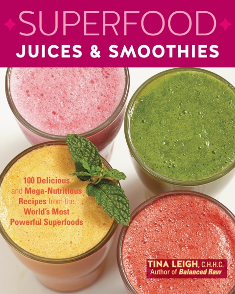 Superfood Juices Smoothies 100 Delicious And Meganutritious Recipes From The Worlds Most Powerful Superfoods Leigh
